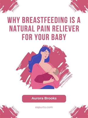 Why Breastfeeding is a Natural Pain Reliever for Your Baby