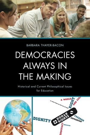 Democracies Always in the Making Historical and Current Philosophical Issues for Education【電子書籍】 Barbara J. Thayer-Bacon, University of Tennessee