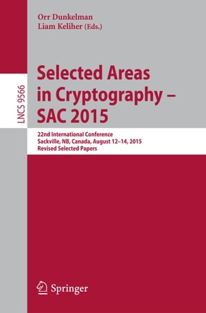 Selected Areas in Cryptography - SAC 2015 22nd International Conference, Sackville, NB, Canada, August 12-14, 2015, Revised Selected PapersŻҽҡ
