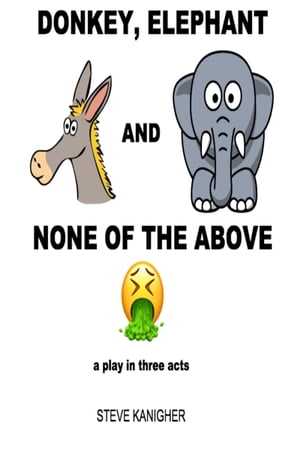 Donkey, Elephant and None of the Above: A Play in Three Acts