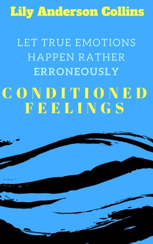 Let True Emotions Happen Rather Erroneously Conditioned Feelings