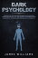 Dark Psychology: The Practical Uses and Best Defenses of Psychological Warfare in Everyday Life - How to Detect and Defend Against Manipulation, Deception, Dark Persuasion, and Covert NLP