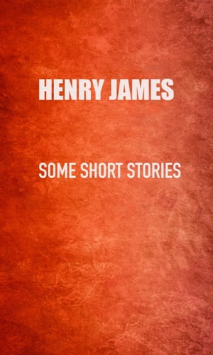 Some Short Stories: Brooksmith, The Real Thing, The Story of It, Flickerbridge, Mrs. Medwin【電子書籍】[ Henry James ]
