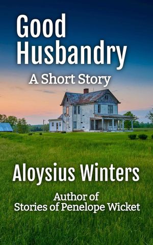 Good Husbandry: A Short Story【電子書籍】[ Aloysius Winters ]
