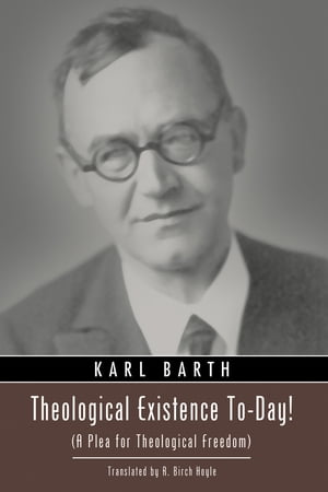 Theological Existence To-Day! (A Plea for Theological Freedom)【電子書籍】[ Karl Barth ]
