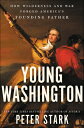 Young Washington How Wilderness and War Forged America 039 s Founding Father【電子書籍】 Peter Stark