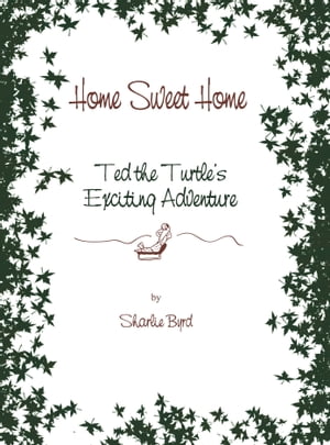 Home Sweet Home Ted The Turtle's Exciting Adventure【電子書籍】[ Sharlie Byrd ]