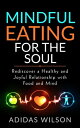 Mindful Eating For The Soul - Rediscover A Healt