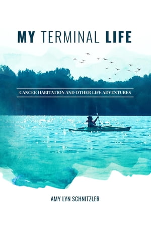 My Terminal Life Cancer Habitation and Other Life Adventures