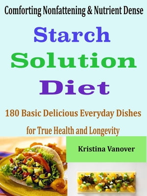 ŷKoboŻҽҥȥ㤨Comforting Nonfattening & Nutrient Dense Starch Solution Diet 180 Basic Delicious Everyday Dishes for True Health and LongevityŻҽҡ[ Kristina Vanover ]פβǤʤ487ߤˤʤޤ