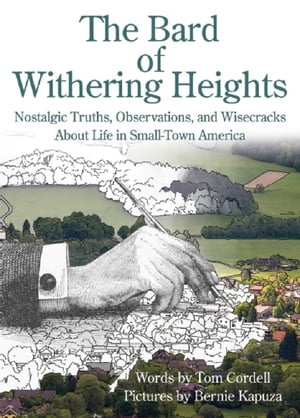 The Bard of Withering Heights Nostalgic Truths, Observations, and Wisecracks About Life in Small-Town America【電子書籍】 Tom Cordell