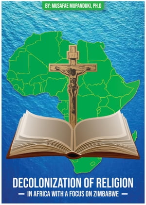 ŷKoboŻҽҥȥ㤨Decolonization of Religion in Africa with a Focus on ZimbabweŻҽҡ[ MUSAFARE T. MUPANDUKI, Ph.D. ]פβǤʤ350ߤˤʤޤ