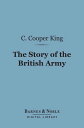 The Story of the British Army (Barnes Noble Digital Library)【電子書籍】 C. Cooper King