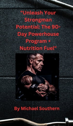 "Unleash Your Strongman Potential: The 90-Day Powerhouse Program + Nutrition Fuel"