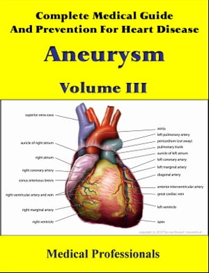 Complete Medical Guide and Prevention for Heart Diseases Volume III; Aneurysm