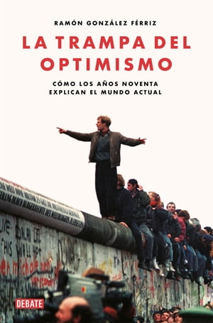 La trampa del optimismo C?mo los a?os noventa explican el mundo actual