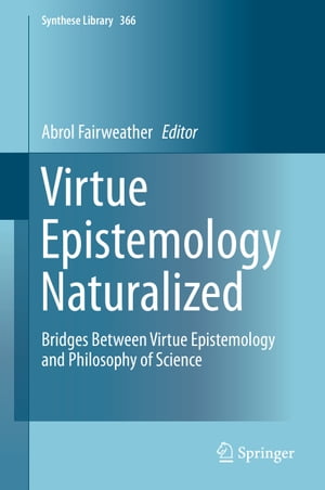 Virtue Epistemology Naturalized Bridges Between Virtue Epistemology and Philosophy of Science