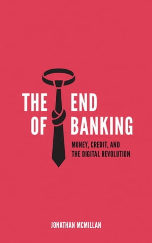 The End of Banking Money, Credit, And the Digital Revolution