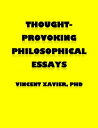 Thought-Provoking Philosophical Essays【電子書籍】[ Vincent Xavier ]