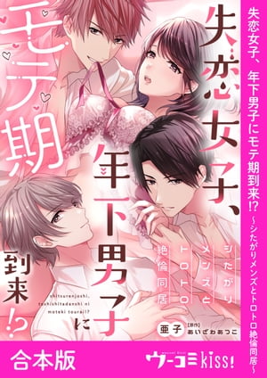 失恋女子、年下男子にモテ期到来!?〜シたがりメンズとトロトロ絶倫同居〜【合本版】