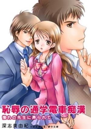 恥辱の通学電車痴漢 憧れの先生に弄られて【電子書籍】[ 深志美由紀 ]