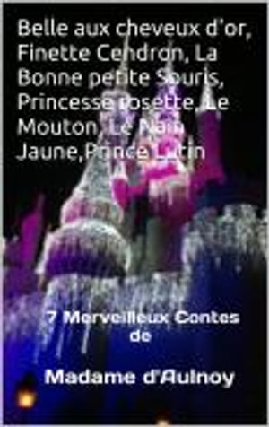 Belle aux Cheveux d'Or,Finette Cendron,La Bonne petite Souris, Princesse Rosette, Le Muton,Le Nain Jaune,Prince Lutin