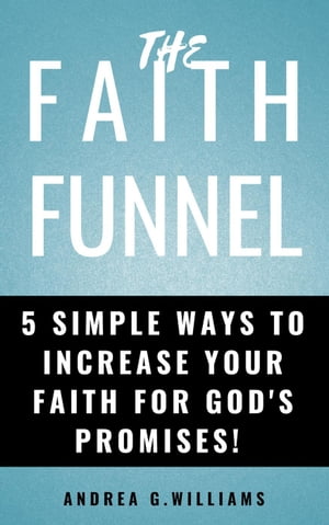 ŷKoboŻҽҥȥ㤨The Faith Funnel: 5 Simple Ways To Increase Your Faith For God's Promises!Żҽҡ[ Andrea Williams ]פβǤʤ146ߤˤʤޤ