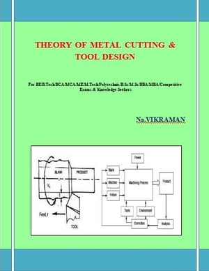 THEORY OF METAL CUTTING TOOL DESIGN For BE/B.TECH/BCA/MCA/ M.TECH/Diploma/B.Sc/M.Sc/MA/ BA/Competitive Exams Knowledge Seekers【電子書籍】 VIKRAMAN N