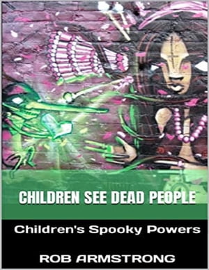 Children See Dead People: Children’s Spooky Powers