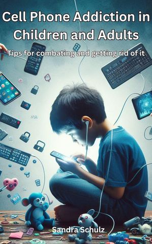 Cell Phone Addiction in Children and Adult, Tips for combating and getting rid of it