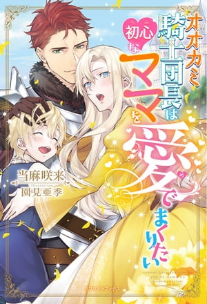 オオカミ騎士団長は初心なママを愛でまくりたい【書き下ろし番外編付】