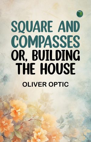 ŷKoboŻҽҥȥ㤨Square and Compasses Or Building the HouseŻҽҡ[ Oliver Optic ]פβǤʤ158ߤˤʤޤ