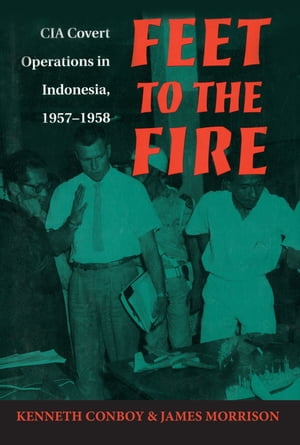 Feet to the Fire CIA Covert Operations in Indonesia, 1957-1958Żҽҡ[ James Morrison ]