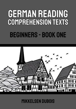 German Reading Comprehension Texts: Beginners - Book One German Reading Comprehension Texts for Beginners【電子書籍】[ Mikkelsen Dubois ]