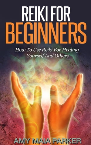 Reiki for Beginners: How To Use Reiki for Healing Yourself