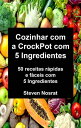 Cozinhar com a CrockPot com 5 Ingredientes: 50 receitas r pidas e f ceis com 5 Ingredientes【電子書籍】 Steven Nosrat