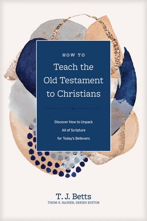 How to Teach the Old Testament to Christians Discover How to Unpack All of Scripture for Today's Believers