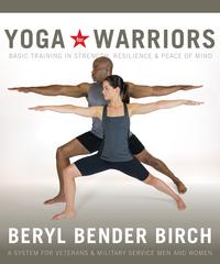 Yoga for WarriorsBasic Training in Strength, Resilience, and Peace of Mind【電子書籍】[ Beryl Bender Birch, eRYT ]