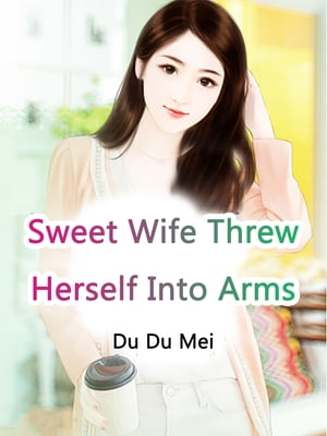 Sweet Wife Threw Herself Into Arms Volume 2【