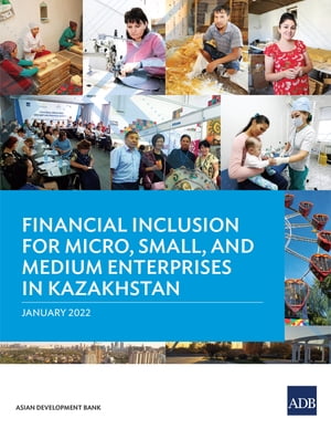Financial Inclusion for Micro, Small, and Medium Enterprises in Kazakhstan ADB Support for Regional Cooperation and Integration across Asia and the Pacific during Unprecedented Challenge and Change