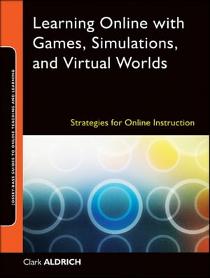 Learning Online with Games, Simulations, and Virtual Worlds Strategies for Online Instruction【電子書籍】 Clark Aldrich