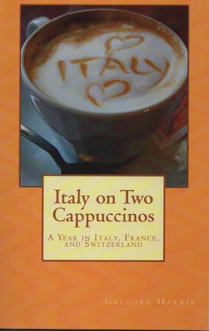 Italy On Two Cappuccinos【電子書籍】[ Gregory S Harris ]