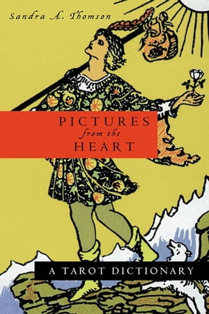 Pictures from the Heart A Tarot Dictionary【電子書籍】 Sandra A. Thomson