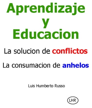 Aprendizaje y Educacion. La solucion de conflictos. La consumacion de anhelos.