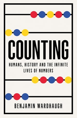 Counting: Humans, History and the Infinite Lives of Numbers