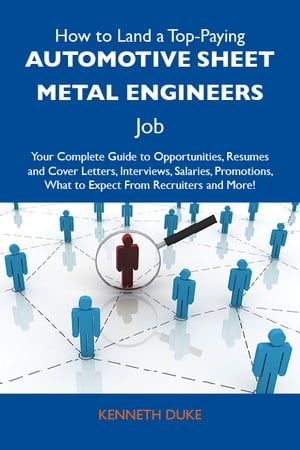 How to Land a Top-Paying Automotive sheet metal engineers Job: Your Complete Guide to Opportunities, Resumes and Cover Letters, Interviews, Salaries, ...