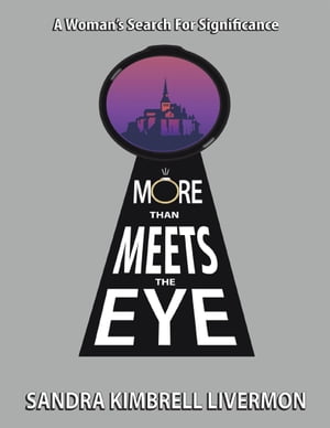 More Than Meets the Eye: A Woman 039 s Search for Significance【電子書籍】 Sandra Kimbrell Livermon