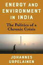 Energy and Environment in India The Politics of a Chronic Crisis【電子書籍】[ Johannes Urpelainen ]