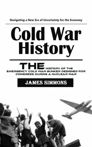 ŷKoboŻҽҥȥ㤨Cold War History: Navigating a New Era of Uncertainty for the Economy (The History of the Emergency Cold War Bunker Designed for Congress During a Nuclear WarŻҽҡ[ James Simmons ]פβǤʤ450ߤˤʤޤ