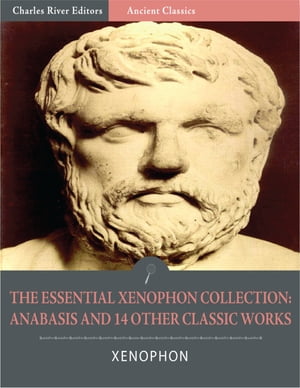 The Essential Xenophon Collection: Anabasis and 14 Other Classic Works (Illustrated)